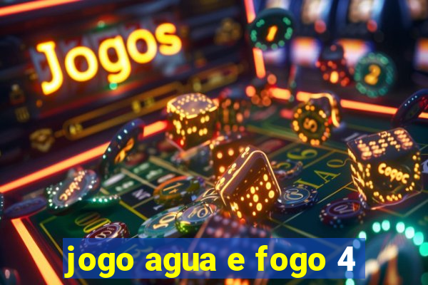 jogo agua e fogo 4